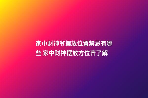 家中财神爷摆放位置禁忌有哪些 家中财神摆放方位齐了解